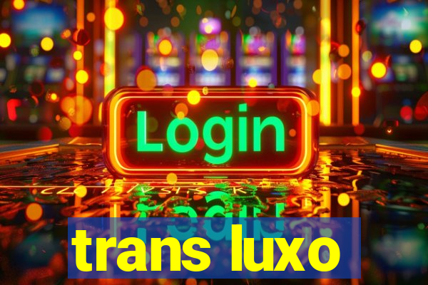 trans luxo